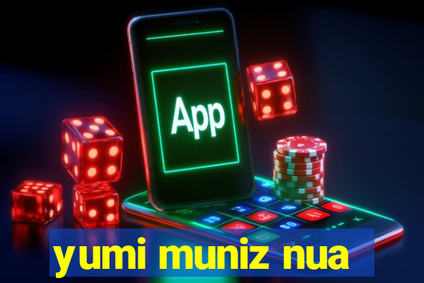 yumi muniz nua